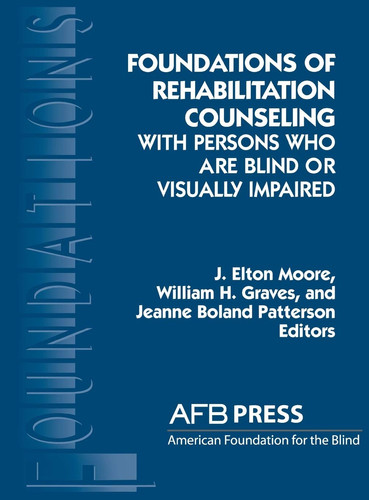 Foundations of Rehabilitation Counseling with Persons who are Blind Or Visually Impaired