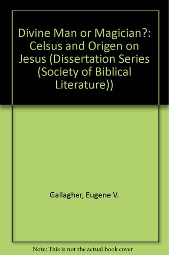 Divine Man or Magician: Celsus and Origen on Jesus (DISSERTATION SERIES (SOCIETY OF BIBLICAL LITERATURE))