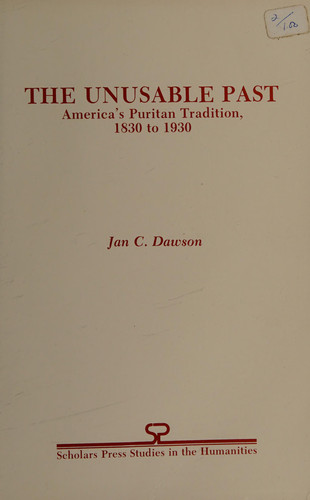 The unusable past: America's Puritan tradition, 1830 to 1930 (Scholars Press studies in the humanities series)