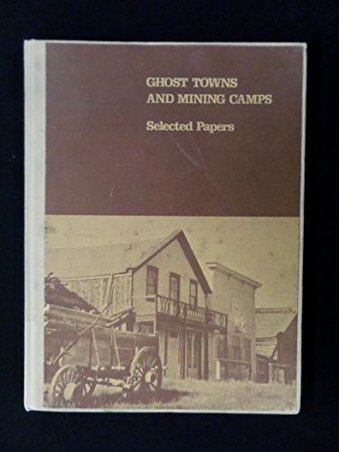 Ghost towns and mining camps: Selected papers, from the ghost towns and mining camps preservation conferences in Boise, Idaho, May 1974 and in ... Workshop in Salt Lake City, Utah, March 1975