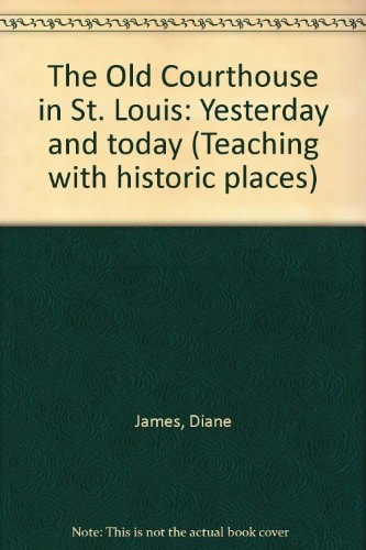 The Old Courthouse in St. Louis Yesterday and Today