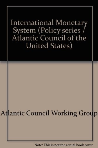 The international monetary system, progress and prospects (Atlantic Council policy series)