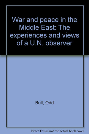 War and peace in the Middle East: the experiences and views of a U.N. observer