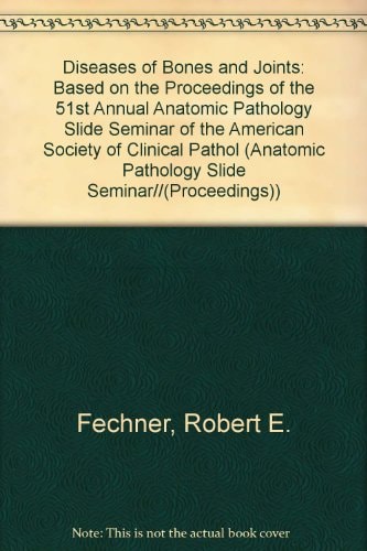 Diseases of Bones and Joints: Based on the Proceedings of the 51st Annual Anatomic Pathology Slide Seminar of the American Society of Clinical Patho
