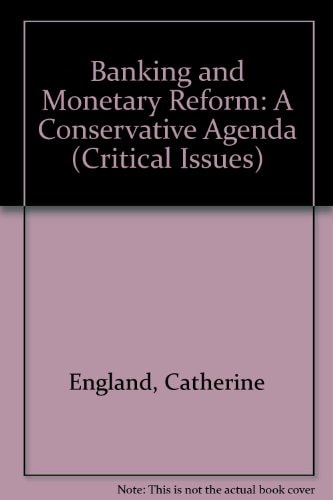 Banking and Monetary Reform: A Conservative Agenda (Critical Issues)
