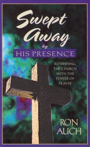 Swept Away by His Presence Refreshing the Church with the Power of Prayer