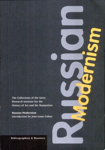 Russian Modernism The Collections of the Getty Research Institute for the History of Art and the Humanities, I