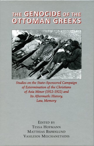 The Genocide of the Ottoman Greeks Studies on the State-sponsored Campaign of Extermination of the Christians of Asia Minor, 1912-1922 and Its Aftermath : History, Law, Memory