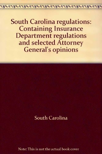 South Carolina Regulations Containing Insurance Department Regulations and Selected Attorney General's Opinions