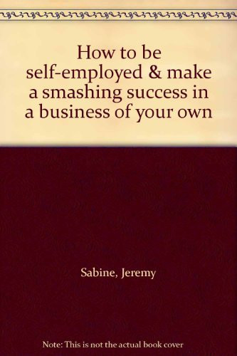 How to be Self-employed & Make a Smashing Success in a Business of Your Own