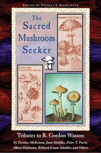 The Sacred Mushroom Seeker Tributes to R. Gordon Wasson by Terence McKenna, Joan Halifax, Peter T. Furst, Albert Hofmann, Richard Evans Schultes, and Others