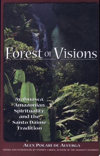 Forest of Visions Ayahuasca, Amazonian Spirituality, and the Santo Daime Tradition