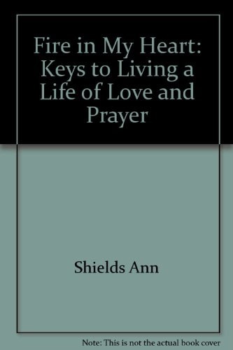 Fire in My Heart Keys to Living a Life of Love and Prayer