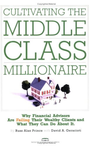Cultivating the Middle-class Millionaire Why Financial Advisors are Failing Their Wealthy Clients and what They Can Do about it