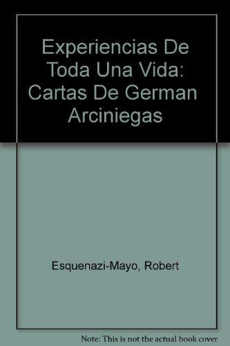 Experiencias De Toda Una Vida: Cartas De German Arciniegas (Spanish Edition)