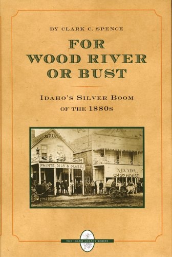 For Wood River or Bust: Idaho's Silver Boom of the 1880s (The Idaho Legacy Series)