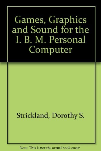 Games, Graphics, and Sound for the IBM PC