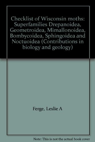 Checklist of Wisconsin moths: Superfamilies Drepanoidea, Geometroidea, Mimallonoidea, Bombycoidea, Sphingoidea and Noctuoidea (Contributions in biology and geology)