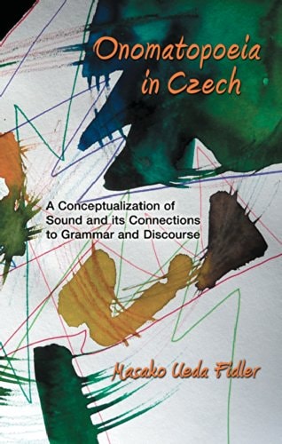 Onomatopoeia in Czech A Conceptualization of Sound and Its Connections to Grammar and Discourse