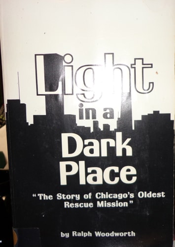 Light in a Dark Place The Story of Chicago's Oldest Rescue Mission