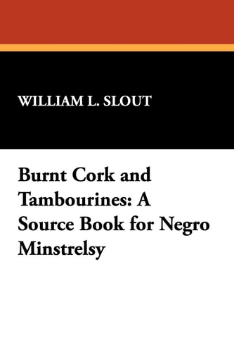 Burnt Cork and Tambourines: A Source Book for Negro Minstrelsy (Clipper Studies in the Theatre,)