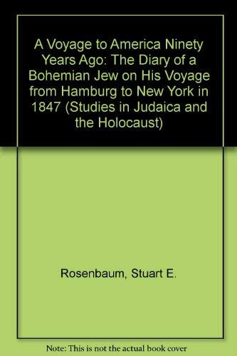 A Voyage to America Ninety Years Ago The Diary of a Bohemian Jew on His Voyage from Hamburg to New York in 1847