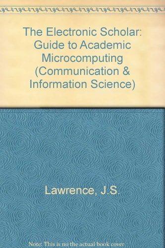 The Electronic Scholar: A Guide to Academic Microcomputing (Communication, Culture, & Information Studies)