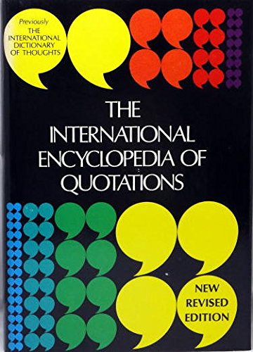 The International Encyclopedia of Quotations An Encyclopedia of Quotations from Every Age for Every Occasion