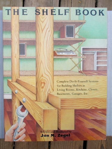 The shelf book: Complete do-it-yourself systems for building shelves in living rooms, kitchens, closets, basements, garages, etc