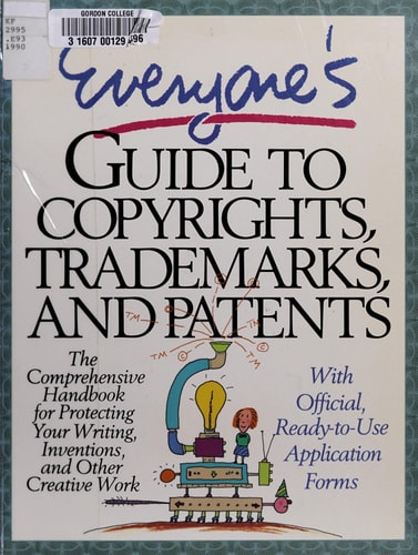 Everyone's Guide to Copyrights, Trademarks, and Patents: The Comprehensive Handbook for Protecting Your Writing, Inventions, and Other Creative Work