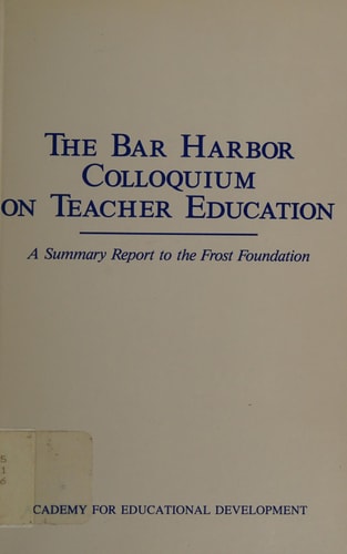The Bar Harbor Colloquium on Teacher Education A Summary Report to the Frost Foundation