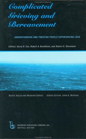 Complicated Grieving and Bereavement: Understanding and Treating People Experiencing Loss (Death, Value and Meaning Series)
