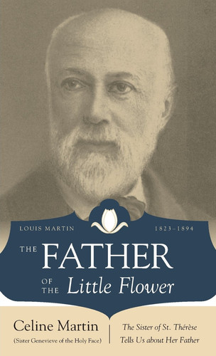 The Father of the Little Flower Louis Martin (1823-1894)
