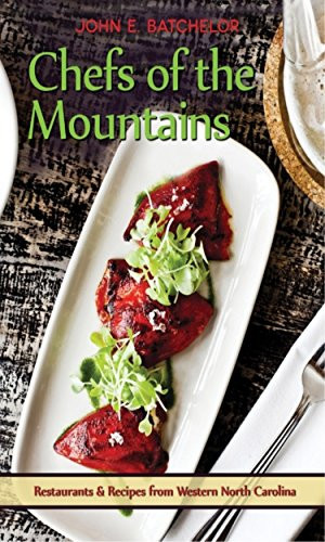 Chefs of the Mountains: Restaurants & Recipes from the Western North Carolina