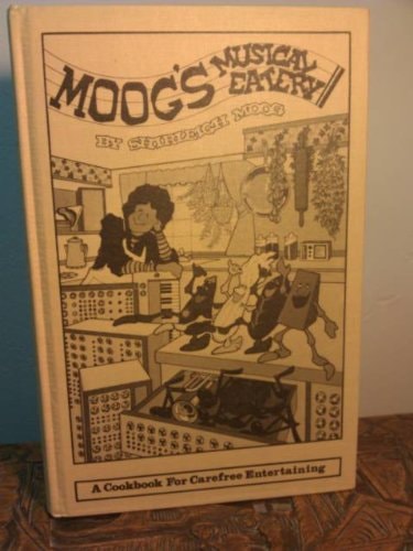 Moog's Musical Eatery A Cookbook for Carefree Entertaining