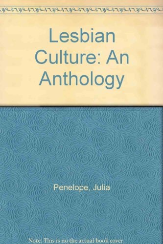Lesbian culture: An anthology : the lives, work, ideas, art and visions of lesbians past and present