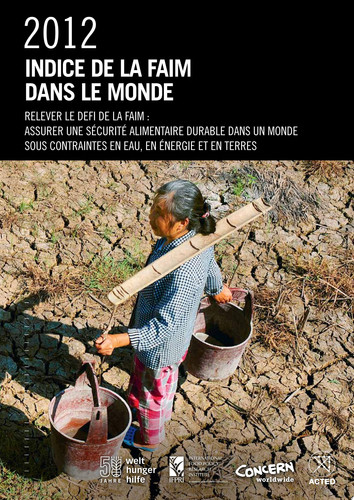 Indice de la Faim Dans le Monde 2012 Relever le Defi de la Faim: Assurer une Sécurité Alimentaire Durable Dans un Monde Sous Contraintes en Eau, en énergie et en Ter