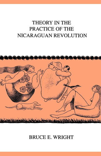 Theory In the Practice of the Nicaraguan Revolution (Ohio University Center for International Studies, Monographs; Latin American Studies Number 24)