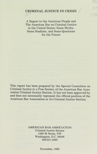 Criminal Justice in Crisis A Report to the American People and the American Bar on Criminal Justice in the United States : Some Myths, Some Realities, and Some Questions for the Future