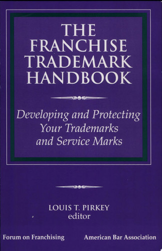The Franchise Trademark Handbook Developing and Protecting Your Trademarks and Service Marks
