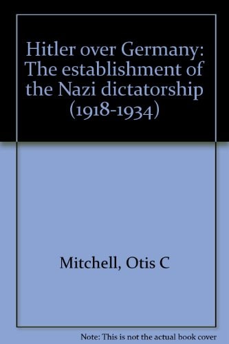 Hitler Over Germany: The Establishment of the Nazi Dictatorship (1918-1934)