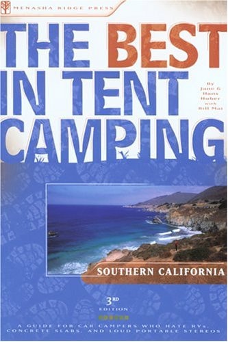 The Best in Tent Camping, Southern California A Guide for Car Campers who Hate RVs, Concrete Slabs, and Loud Portable Stereos