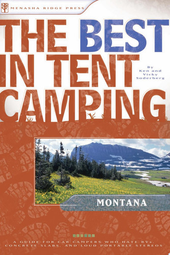 The Best in Tent Camping: Montana A Guide for Car Campers Who Hate RVs, Concrete Slabs, and Loud Portable Stereos
