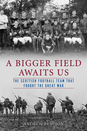 A bigger field awaits us: the Scottish football team that fought the Great War