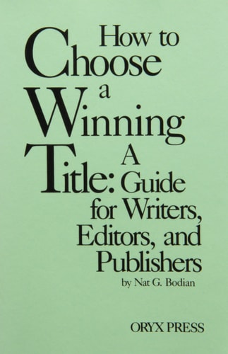 How to Choose a Winning Title: A Guide for Writers, Editors, and Publishers