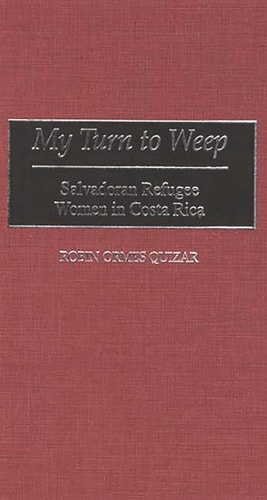 My Turn To Weep: Salvadoran Refugee Women in Costa Rica