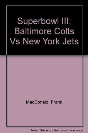 Super Bowl III: Baltimore Colts vs. New York Jets, January 12, 1969, Miami Orange Bowl