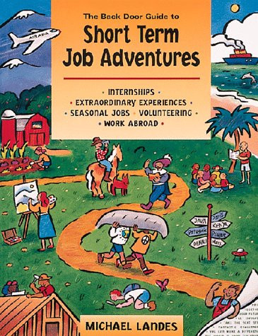 The Back Door Guide to Short Term Job Adventures Internships, Extraordinary Experiences, Seasonal Jobs, Volunteering, Work Abroad