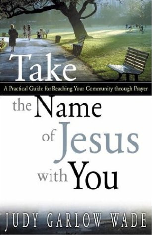 Take the Name of Jesus with You A Practical Guide for Reaching Your Community Through Prayer