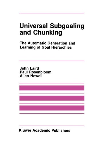 Universal Subgoaling and Chunking: The Automatic Generation and Learning of Goal Hierarchies (The Springer International Series in Engineering and Computer Science, 11)